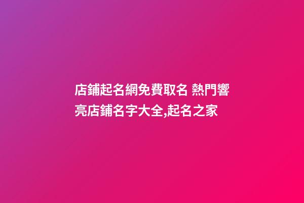 店鋪起名網免費取名 熱門響亮店鋪名字大全,起名之家-第1張-店鋪起名-玄機派